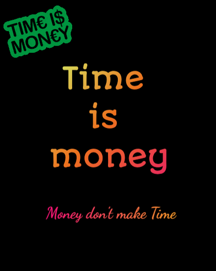 time is money...money don't make time
