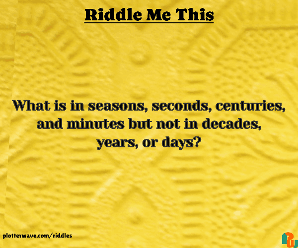 What is in seasons, seconds, centuries, and minutes but not in decades, years, or days?