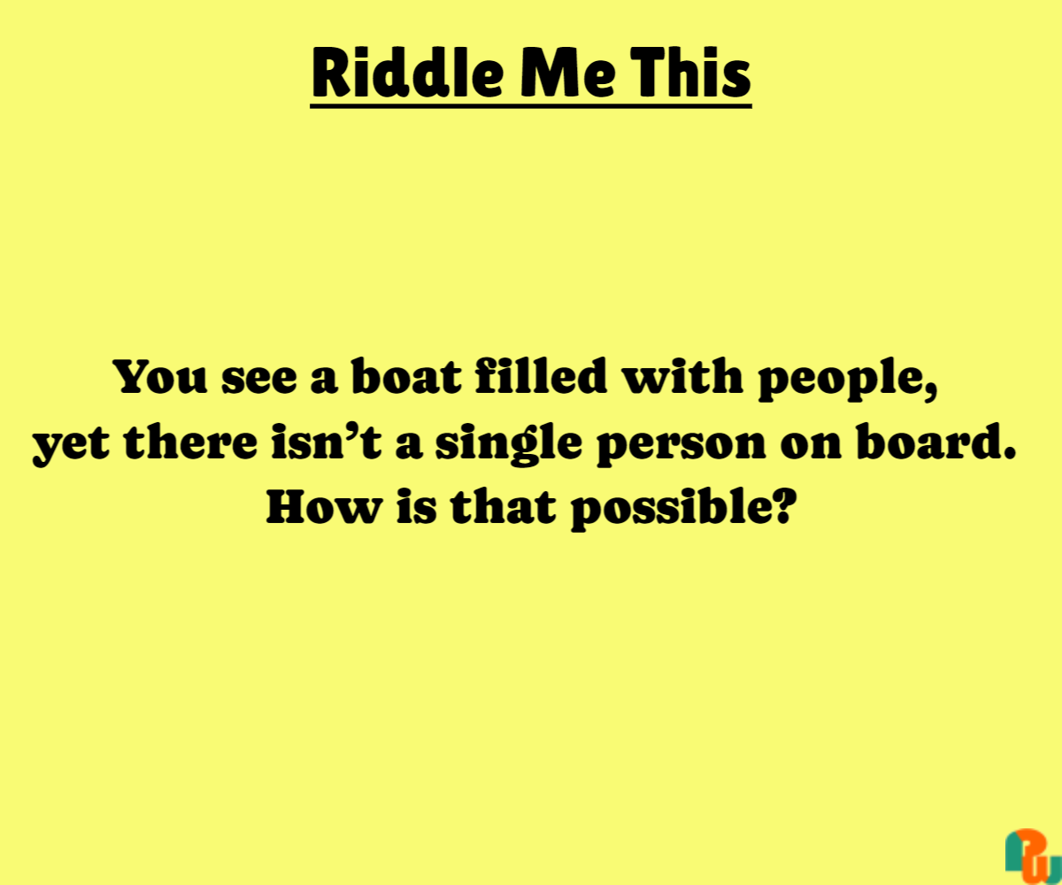 You see a boat filled with people,  yet there isn’t a single person on board.  How is that possible?