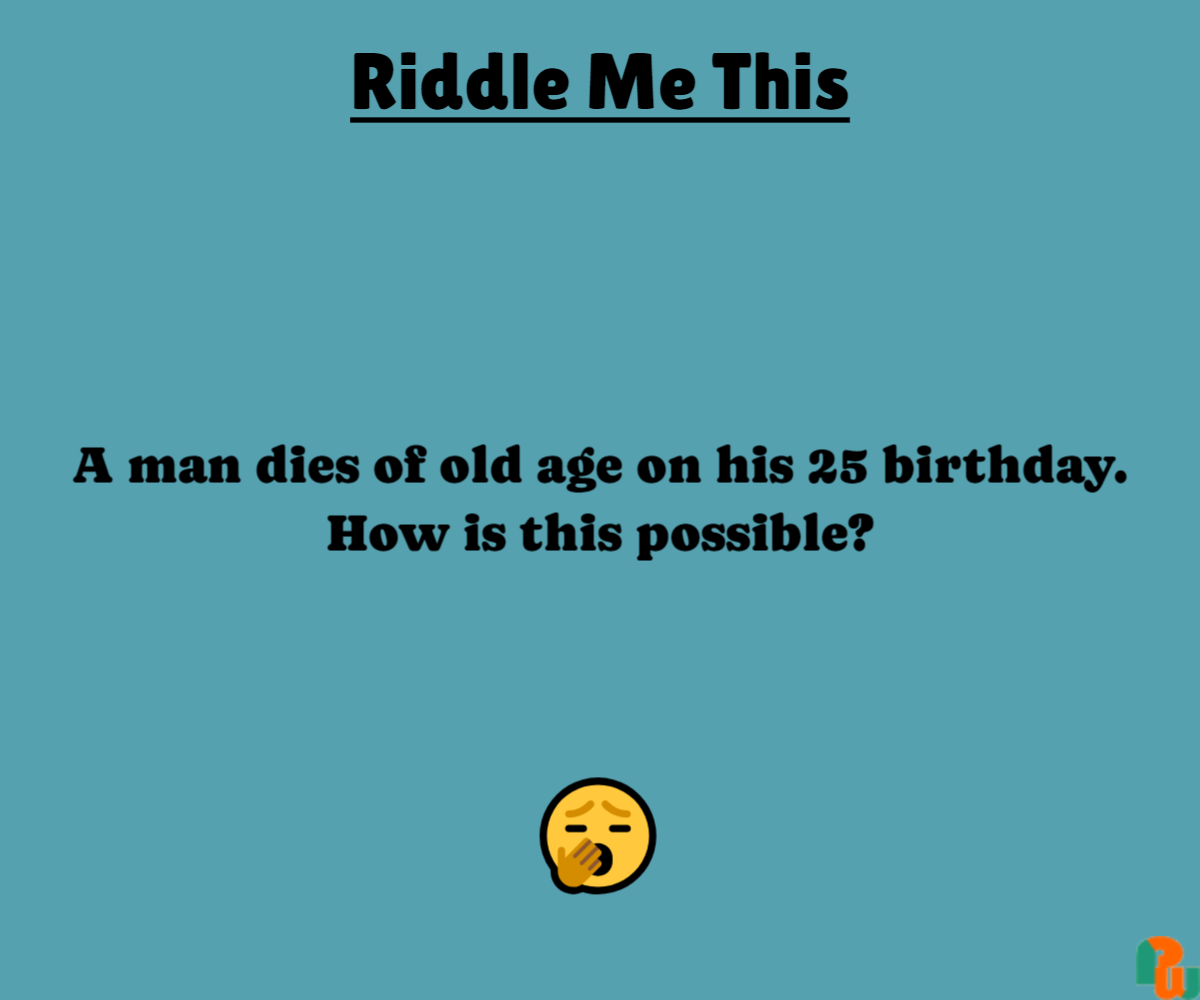 A man dies of old age on his 25 birthday. How is this possible?