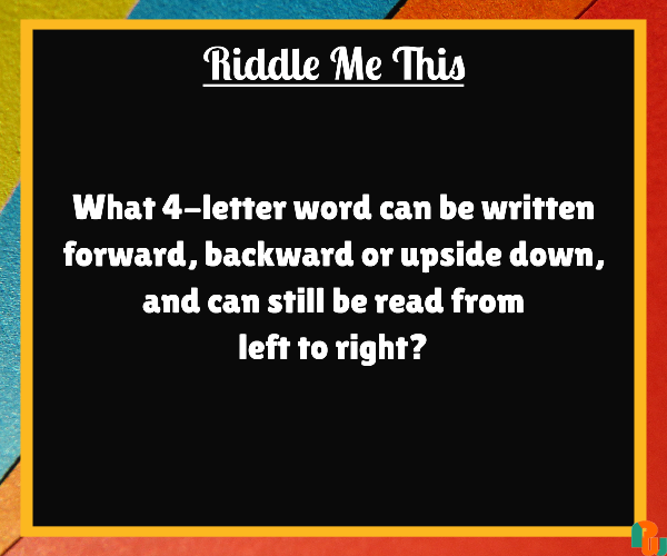 What 4-letter word can be written forward, backward or upside down, and can still be read from left to right?